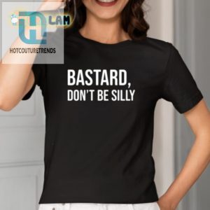 Unique Bastard Dont Be Silly Shirt Funny Bold Design hotcouturetrends 1 1