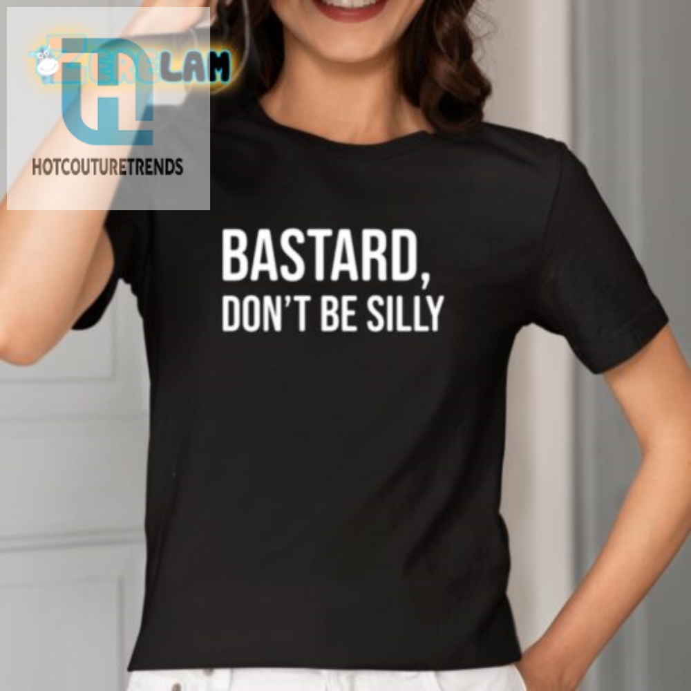 Unique Bastard Dont Be Silly Shirt  Funny  Bold Design
