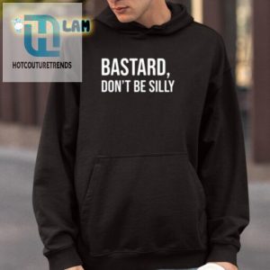 Unique Bastard Dont Be Silly Shirt Funny Bold Design hotcouturetrends 1 3