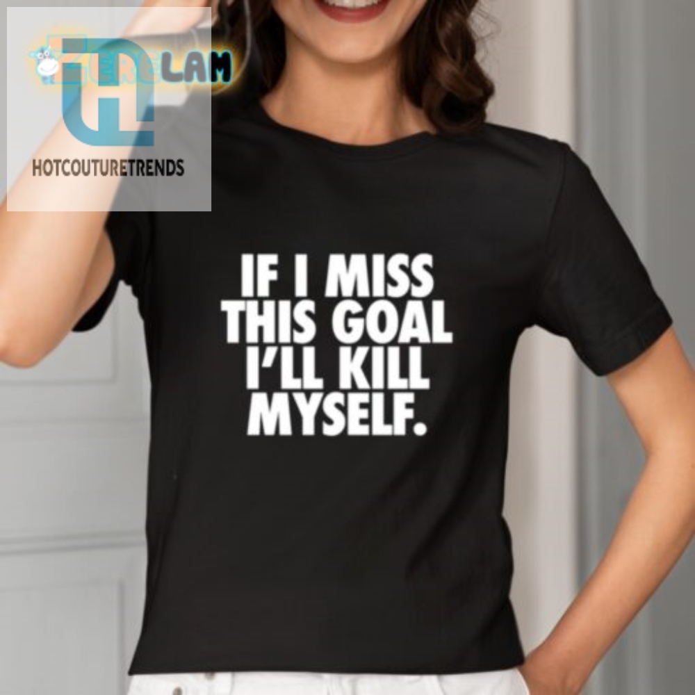 Funny Miss The Goal End It All Shirt  Unique  Hilarious