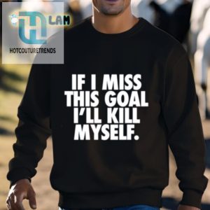 Funny Miss The Goal End It All Shirt Unique Hilarious hotcouturetrends 1 2