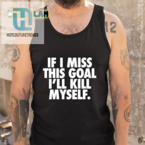 Funny Miss The Goal End It All Shirt Unique Hilarious hotcouturetrends 1 4