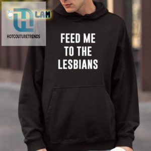 Get Laughs With Our Unique Feed Me To The Lesbians Shirt hotcouturetrends 1 3