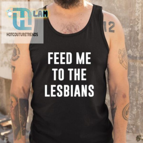 Get Laughs With Our Unique Feed Me To The Lesbians Shirt hotcouturetrends 1 4