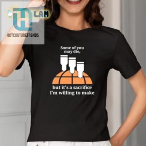 Funny Sacrifice Im Willing To Make Shirt Stand Out Tee hotcouturetrends 1 1