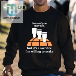 Funny Sacrifice Im Willing To Make Shirt Stand Out Tee hotcouturetrends 1 2