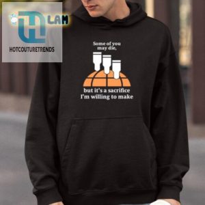 Funny Sacrifice Im Willing To Make Shirt Stand Out Tee hotcouturetrends 1 3