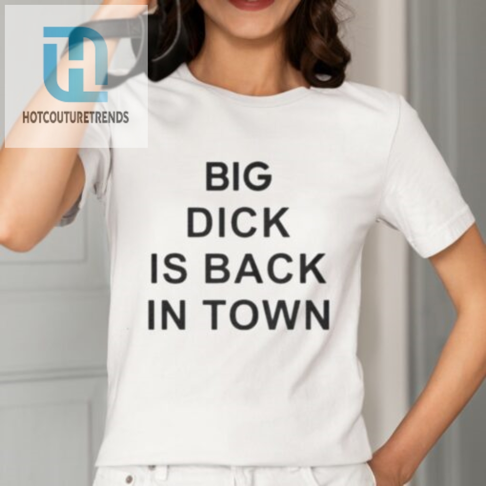 Get Noticed Hilarious Big Dick Is Back Tshirt