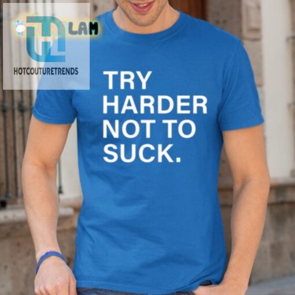 Get Laughs With Our Unique Try Harder Not To Suck Shirt hotcouturetrends 1