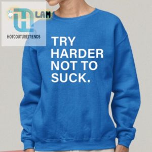 Get Laughs With Our Unique Try Harder Not To Suck Shirt hotcouturetrends 1 1