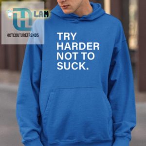 Get Laughs With Our Unique Try Harder Not To Suck Shirt hotcouturetrends 1 2