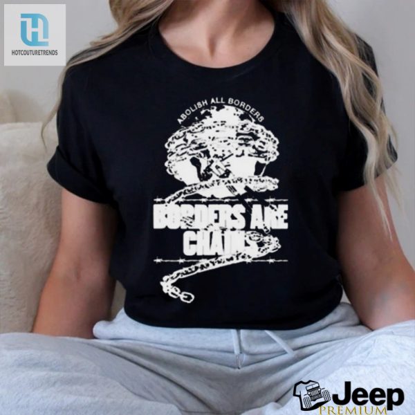 Funny Abolish All Borders Shirt Borders Are Chains hotcouturetrends 1