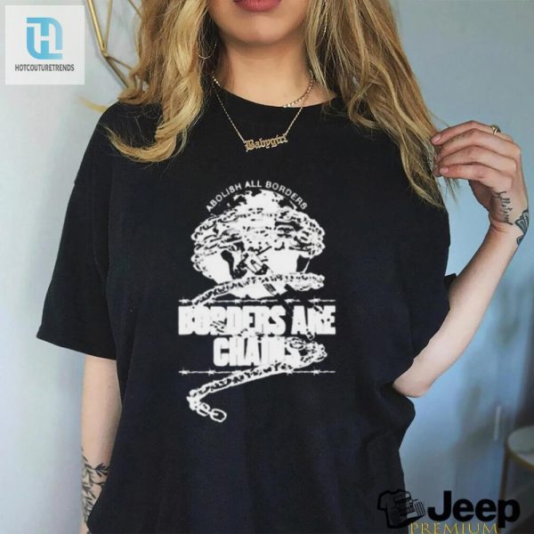 Funny Abolish All Borders Shirt Borders Are Chains hotcouturetrends 1 2