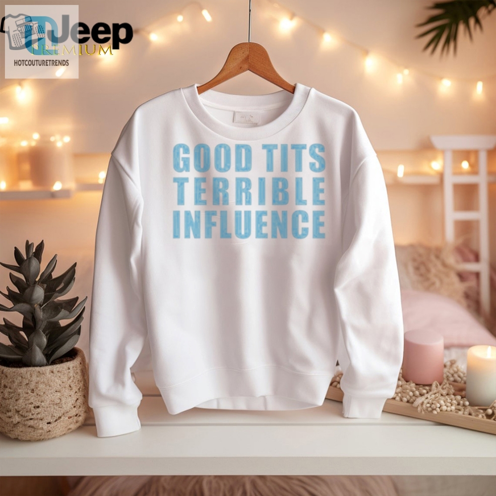 Hilarious Good Tits  Terrible Influence Graphic Tee