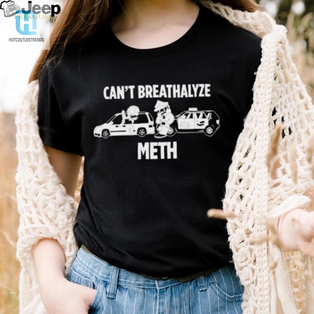 Funny Cant Breathalyze Meth Lilcumtism Shirt  Unique Wear