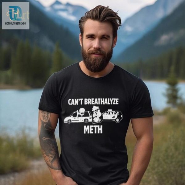 Funny Cant Breathalyze Meth Lilcumtism Shirt Unique Wear hotcouturetrends 1 2