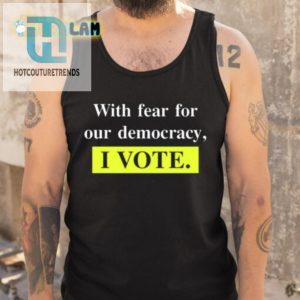 Vote Shirt With A Twist Funny With Fear For Democracy Tee hotcouturetrends 1 4