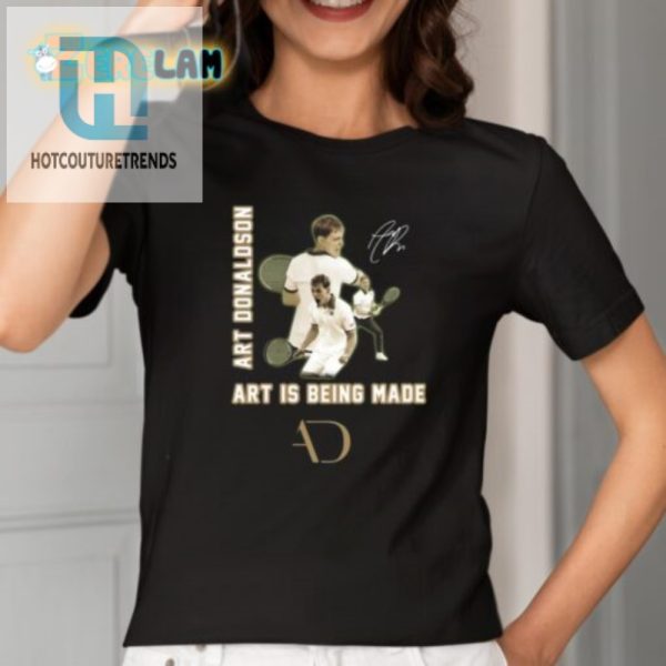 Get Laughs With Our Unique Art Donaldson Art Is Being Made Tee hotcouturetrends 1 1