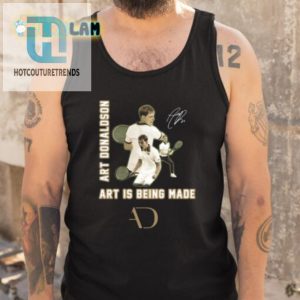 Get Laughs With Our Unique Art Donaldson Art Is Being Made Tee hotcouturetrends 1 4
