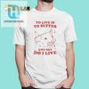 Hilariously Unique To Live Is To Suffer Shirt Stand Out hotcouturetrends 1