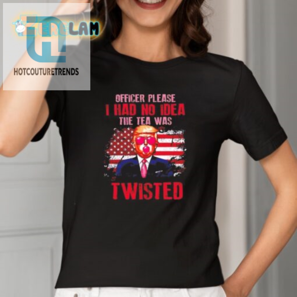 Trump Officer Funny No Idea Tea Was Twisted Shirt  Unique Tee