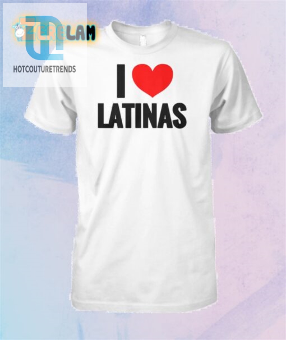 Funny Nick Muse I Love Latinas Shirt  Stand Out With Humor