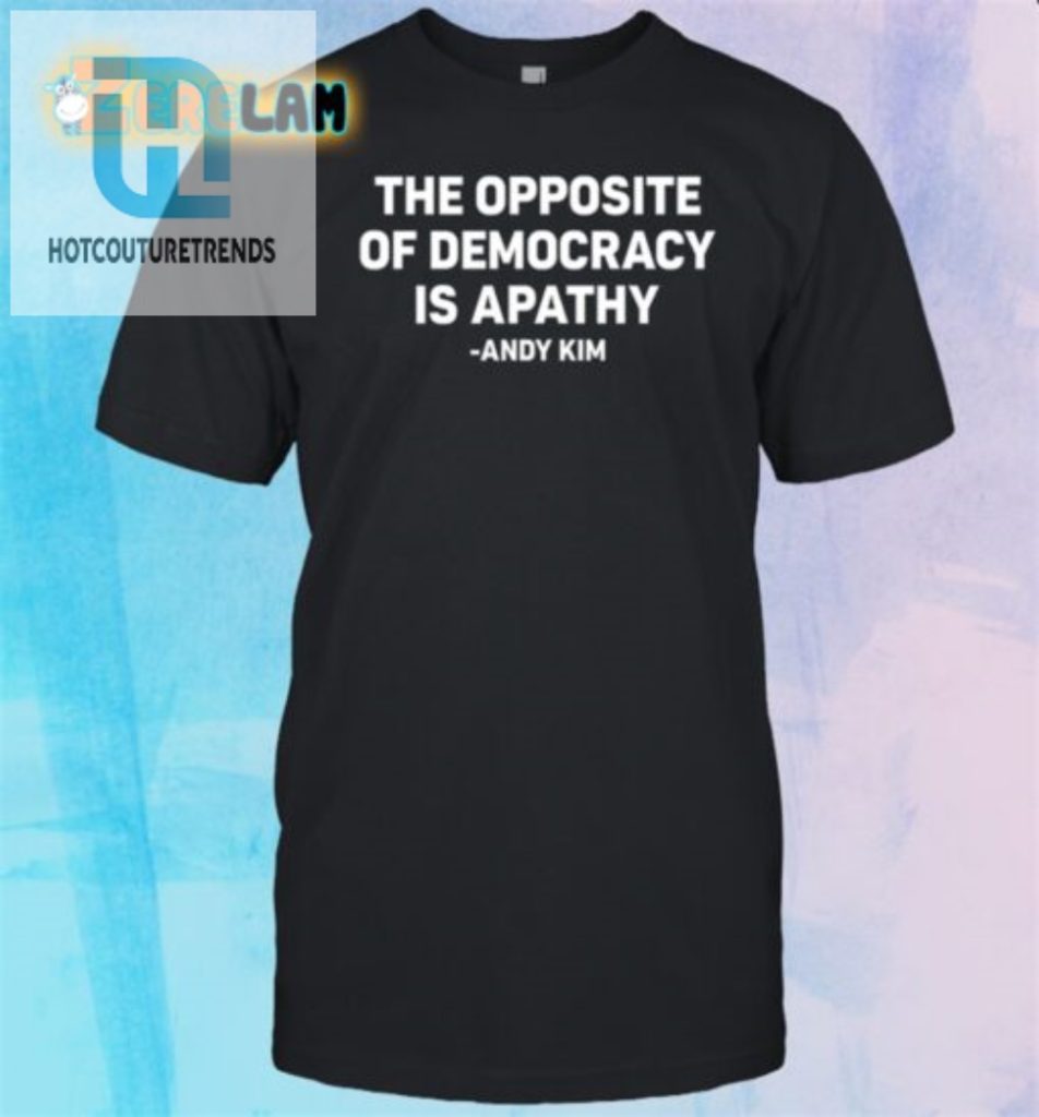 Funny Opposite Of Democracy Andy Kim Shirt Unique Witty hotcouturetrends 1