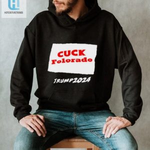 Cuck Colorado Trump 2024 Shirt Hilarious And Unique Gear hotcouturetrends 1 1