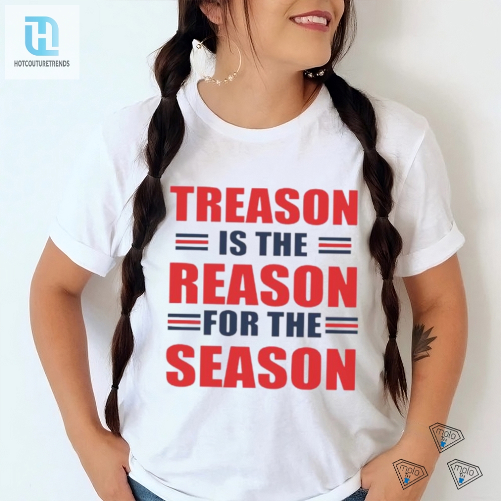 Treason Season Shirt  Hilarious Holiday Apparel