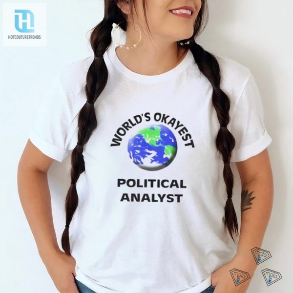 Get The Laugh Worlds Okayest Political Analyst Shirt hotcouturetrends 1 1