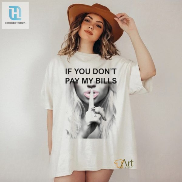 Quirky If You Dont Pay My Bills Shirt Humor Style hotcouturetrends 1 2