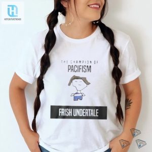 The Champion Of Pacifism Frish Shirt Hilariously Unique Wear hotcouturetrends 1 1