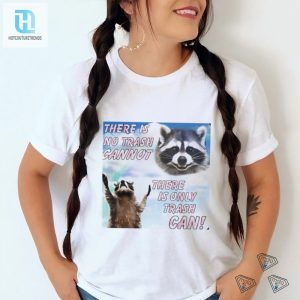 Funny Raccoon Shirt Theres No Trash Cant Only Trash Can hotcouturetrends 1 1