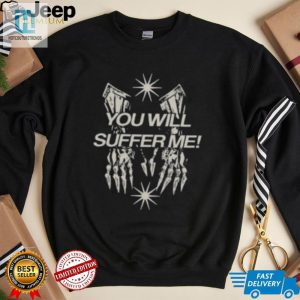 Hilarious You Will Suffer Me Shirt Unique Funny Tee hotcouturetrends 1 2