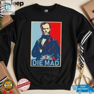 Get Laughs Unique Die Mad William T. Sherman Shirt hotcouturetrends 1 2