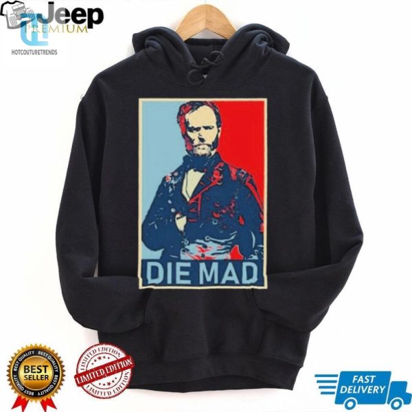 Get Laughs Unique Die Mad William T. Sherman Shirt hotcouturetrends 1 3