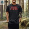 Hilarious Stupid Fucker Shirt Stand Out With Unique Humor hotcouturetrends 1