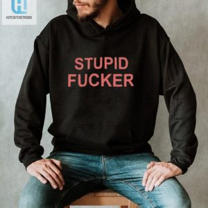 Get Laughs With Our Unique Could Be Us Stupid Fucker Shirt hotcouturetrends 1 1