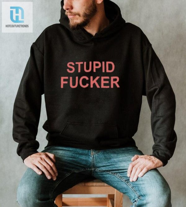 Get Laughs With Our Unique Could Be Us Stupid Fucker Shirt hotcouturetrends 1 1