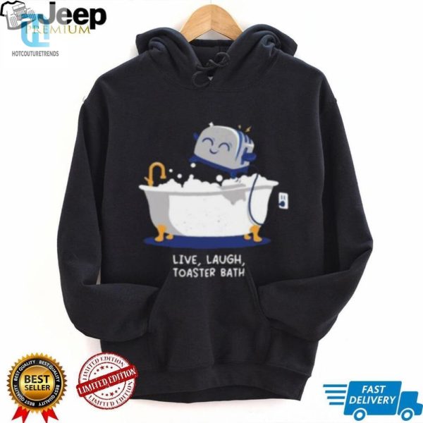 Funny Unique Live Laugh Toaster Bath Shirt Stand Out hotcouturetrends 1