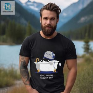 Funny Unique Live Laugh Toaster Bath Shirt Stand Out hotcouturetrends 1 1