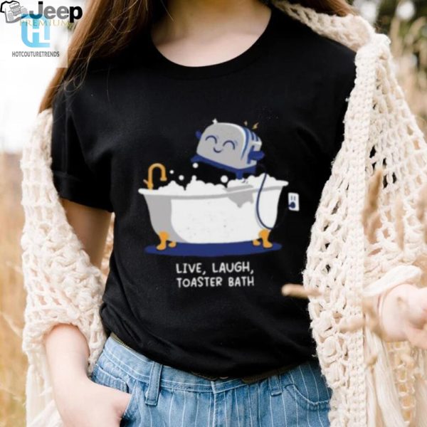 Funny Unique Live Laugh Toaster Bath Shirt Stand Out hotcouturetrends 1 2