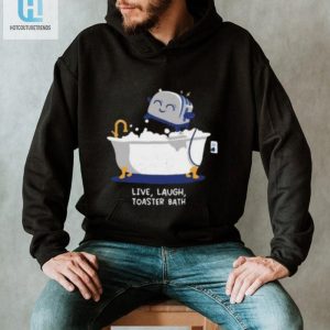 Funny Unique Live Laugh Toaster Bath Shirt Stand Out hotcouturetrends 1 3