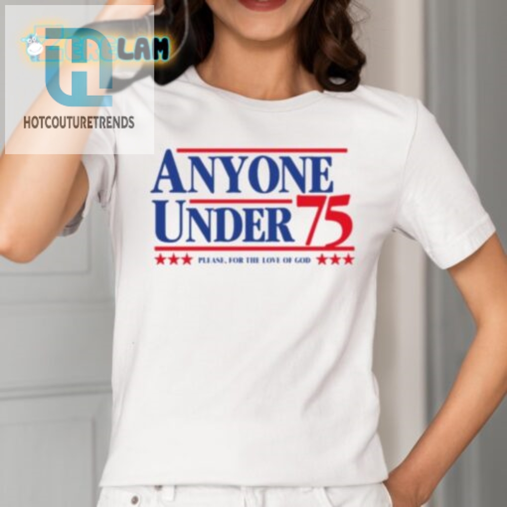 Funny Anyone Under 75 Presidential Campaign Tee