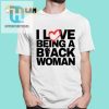 Funny I Love Being A Black Woman Shirt Stand Out In Style hotcouturetrends 1