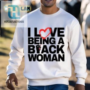 Funny I Love Being A Black Woman Shirt Stand Out In Style hotcouturetrends 1 2