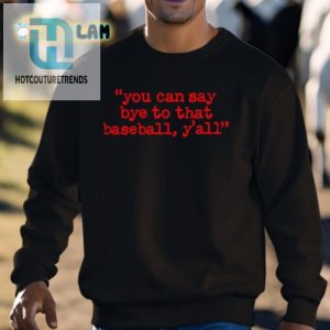 Say Bye Yall Shirt Hilarious Unique Baseball Tee hotcouturetrends 1 2