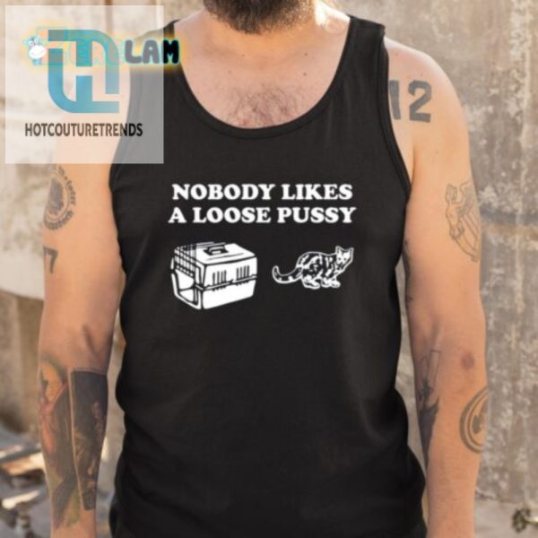 Hilarious Unique Nobody Likes Loose Pussy Tshirt hotcouturetrends 1 4