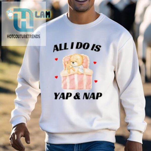 Funny All I Do Is Yap Nap Shirt Unique Hilarious Gift hotcouturetrends 1 2