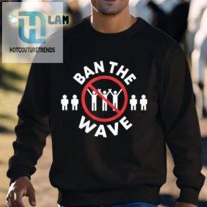 Wave Goodbye With Our Hilarious Ban The Wave Shirt hotcouturetrends 1 2